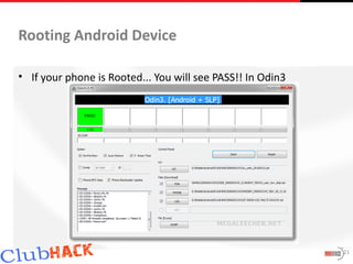 Rooting Android Device

• If your phone is Rooted... You will see PASS!! In Odin3




                                                            21
 