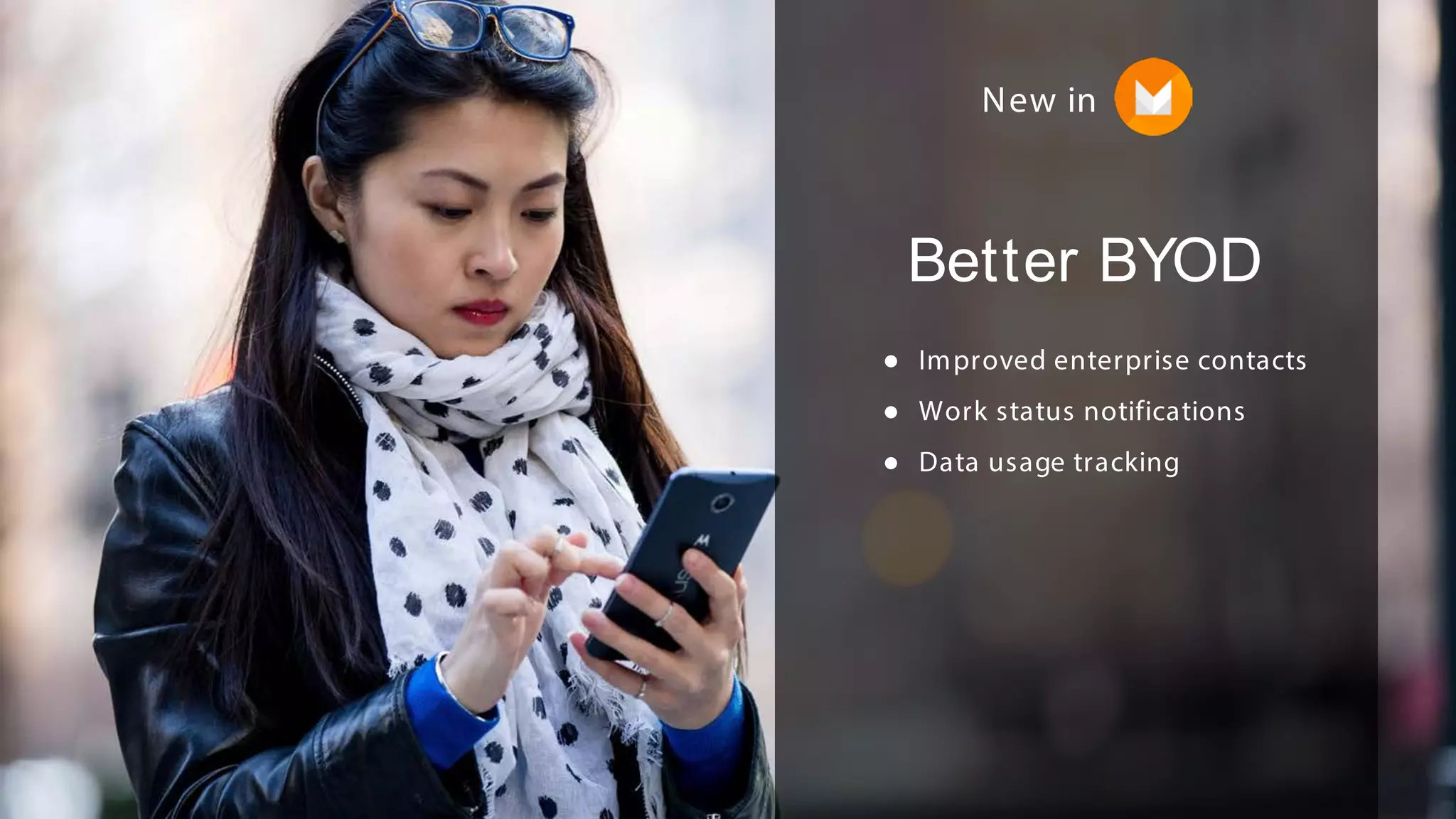 Better BYOD
● Improved enterprise contacts
● Work status notifications
● Data usage tracking
New in
 