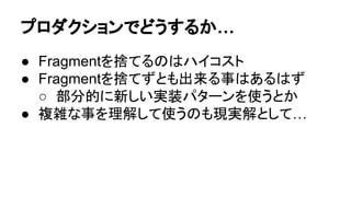 ⚾ぢ䜎䛸䜑 square/flow䜢౑䛖䛺䜙 
● 䜎䛪䛿䝃䞁䝥䝹䜰䝥䝸䜢ㄞ䜒䛖 
● Activityෆ䛾ᵓᡂ䛜䝅䞁䝥䝹䛺䜙༑ศ䛭䛖 
○ ⬺Fragment! 
○ Fragment䛿onOptionMenu࿘㎶䛰䛡䜢౑䛖䚸䛸䛔䛖䛾䜒 
ᡭ䛛 
● Ꮫ⩦䝁䝇䝖䜒䛭䜜䛺䜚䛻䛒䜛 
● 䜰䝥䝸䛾タィ䚸✵Ẽឤ䛻㛵䜟䜛䛾䛷ៅ㔜䛻 
 