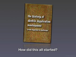 the History of
      Mobile Application
      development
     “From ringtones to platforms”




How did this all started?
                                     © Victor Arroyo 2011
 