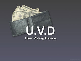 U.V.D
User Voting Device




                     © Victor Arroyo 2011
 