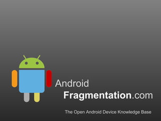 Android Fragmentation .com The Open Android Device Knowledge Base 