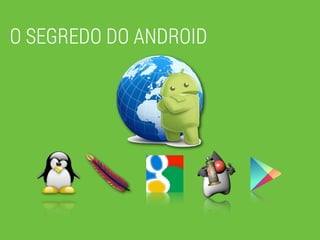 O SEGREDO DO ANDROID
 