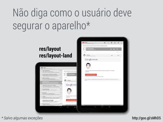 Não diga como o usuário deve
segurar o aparelho*
res/layout
res/layout-land
* Salvo algumas exceções http://goo.gl/sMhD5
 