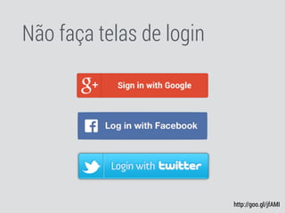 Não faça telas de login
http://goo.gl/jfAMI
 