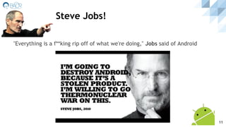 Steve Jobs!
"Everything is a f**king rip off of what we're doing," Jobs said of Android
11
 