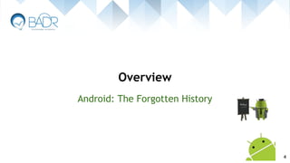 Overview
4
Android: The Forgotten History
 
