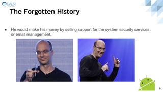 The Forgotten History
● He would make his money by selling support for the system security services,
or email management.
6
 