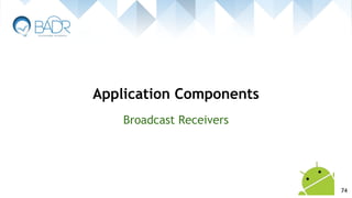 Broadcast Receivers
Application Components
74
 