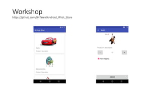 Workshop
https://github.com/BnTarek/Android_Wish_Store
 