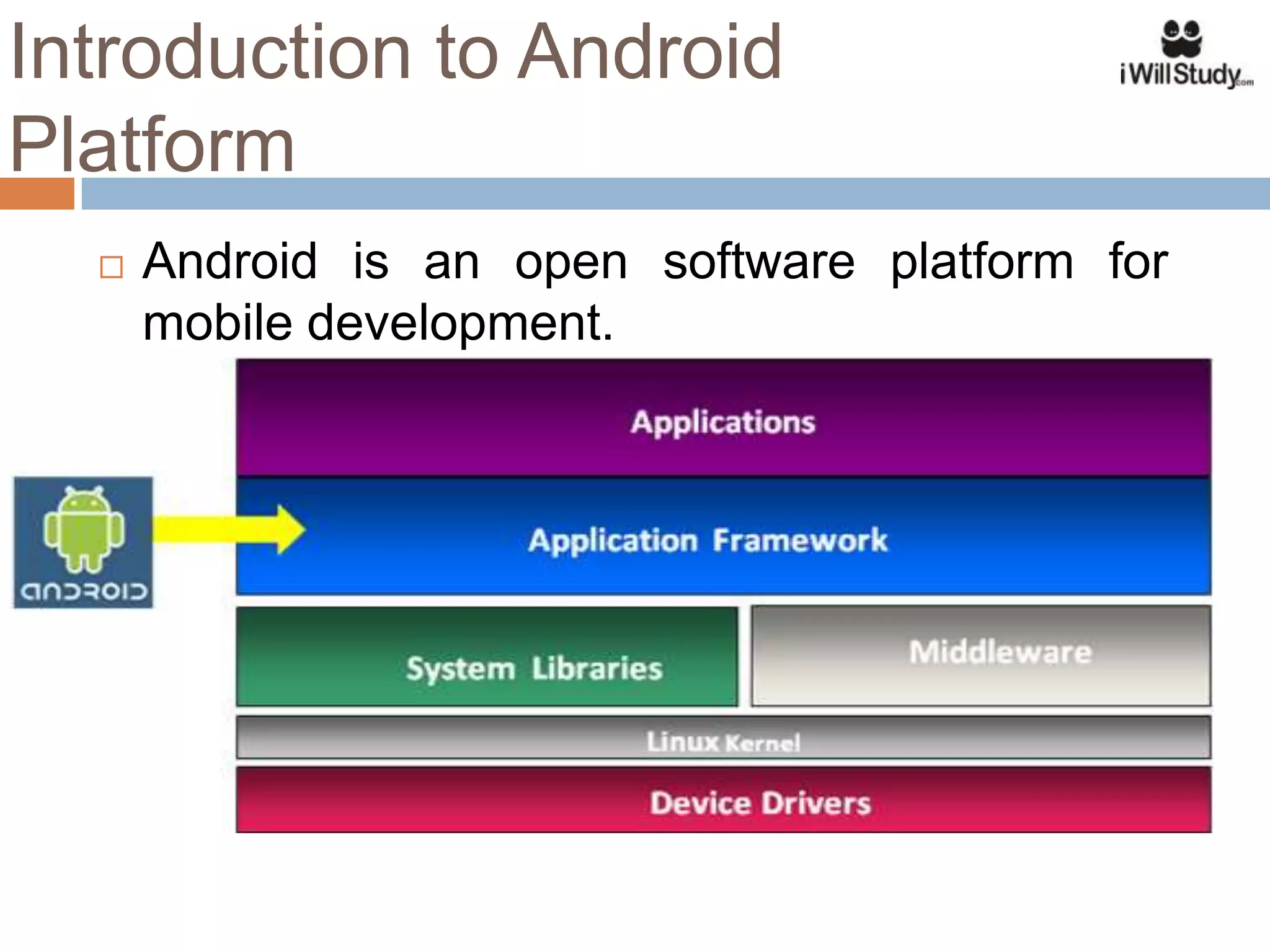 Introduction to Android
Platform
     Android is an open software platform for
      mobile development.
 