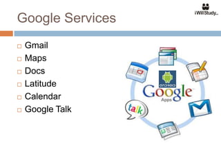 Google Services
   Gmail
   Maps
   Docs
   Latitude
   Calendar
   Google Talk
 