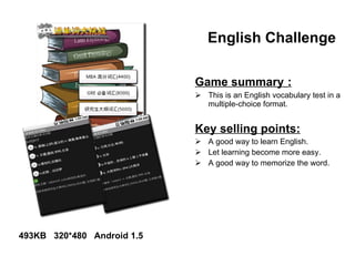 English Challenge   ,[object Object],[object Object],[object Object],[object Object],[object Object],[object Object],493KB  320*480  Android 1.5 