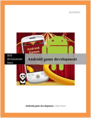 12/23/2011




SEO
OUTSOURCING     Android game development
INDIA




              Android game development | Rajiv Dave
 