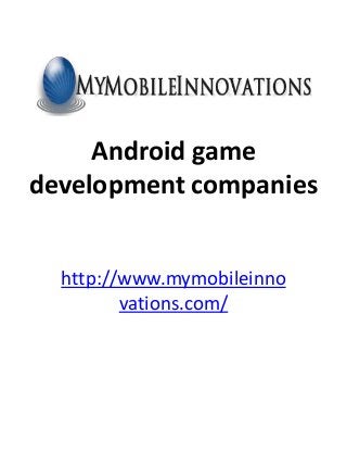 Android game
development companies
http://www.mymobileinno
vations.com/
 