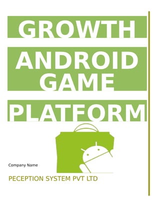 GROWTH
ANDROID
GAME
PLATFORM
Company Name

PECEPTION SYSTEM PVT LTD

 