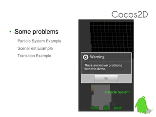 Cocos2D
Some problems
Particle System Example
SceneTest Example
Transition Example




                          Particle System
 