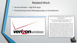 • VerizonWireless – High Risk Apps
• Characterizing Instant Messaging Apps on Smartphones
RelatedWork
http://www.verizonwireless.com/support/high-risk-android-apps/
 