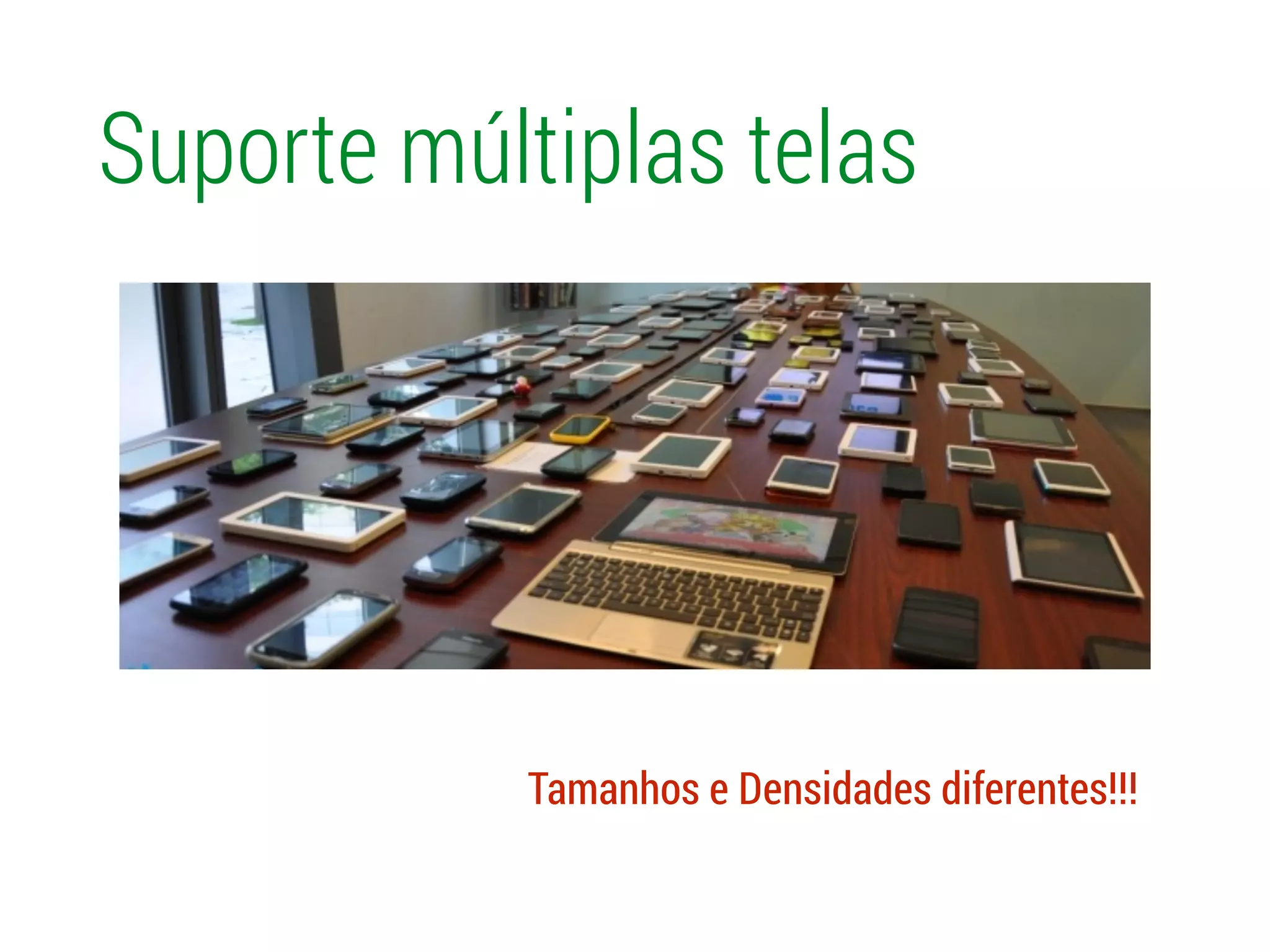 Suporte múltiplas telas
Tamanhos e Densidades diferentes!!!
 