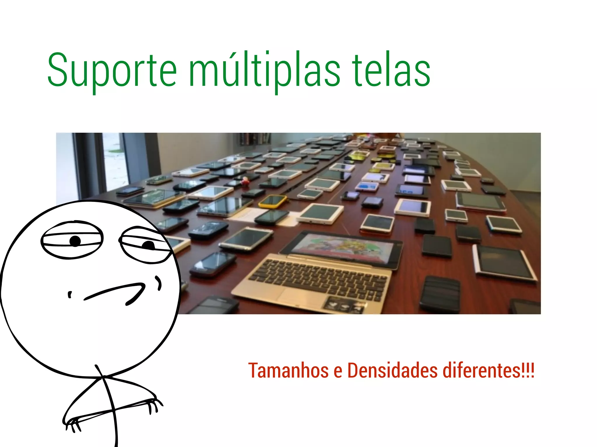 Suporte múltiplas telas
Tamanhos e Densidades diferentes!!!
 