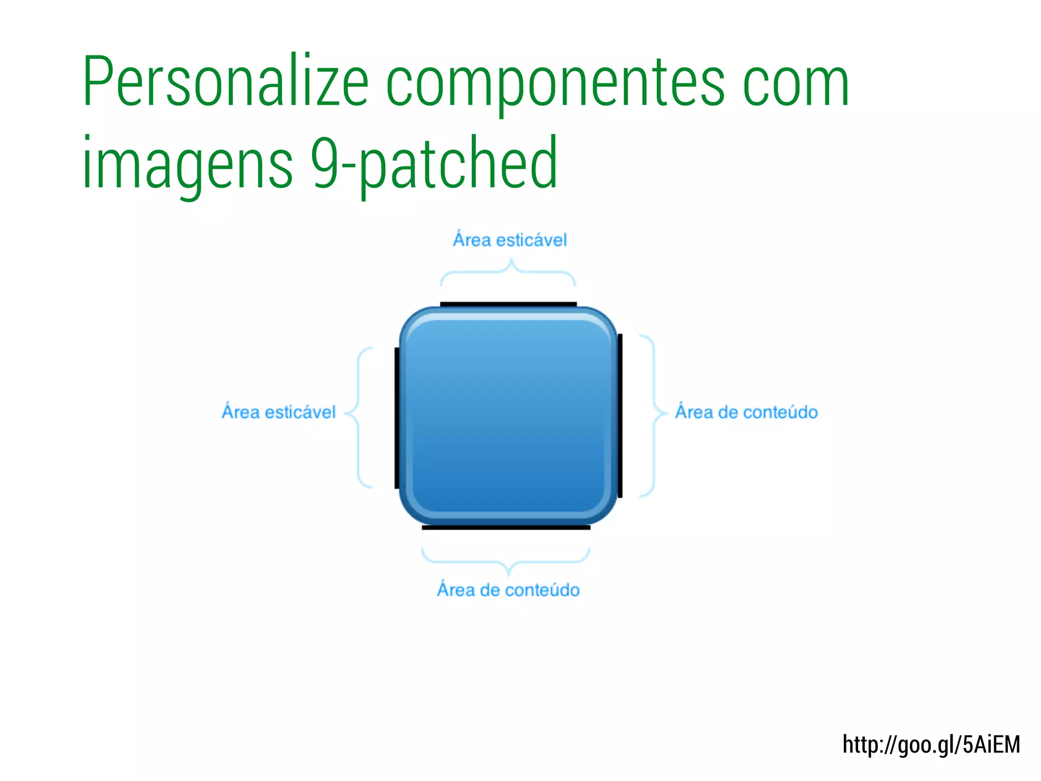 Personalize componentes com
imagens 9-patched
http://goo.gl/5AiEM
 