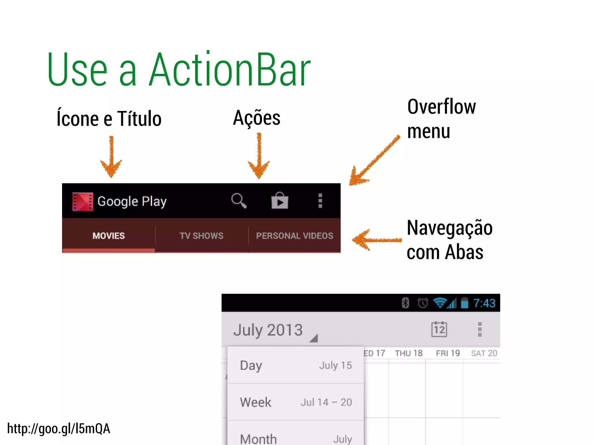 Use a ActionBar
Ícone e Título Ações
Navegação
com Abas
Overflow
menu
http://goo.gl/l5mQA
 