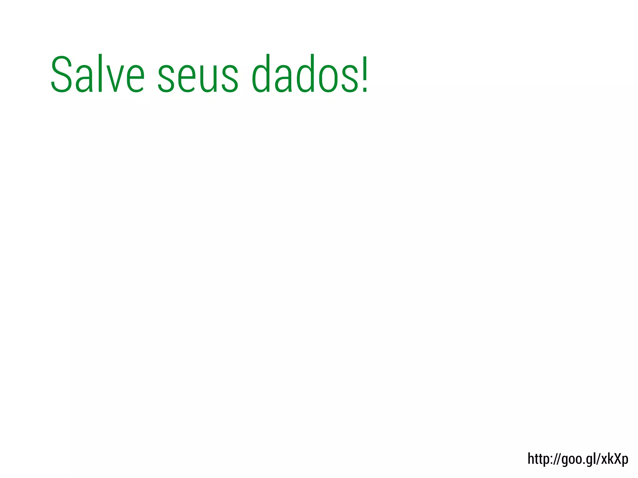 Salve seus dados!
http://goo.gl/xkXp
 