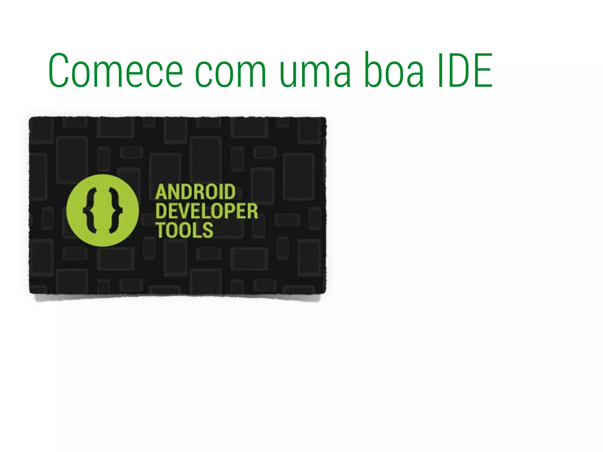 Comece com uma boa IDE
 