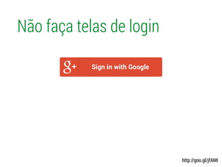 Não faça telas de login
http://goo.gl/jfAMI
 