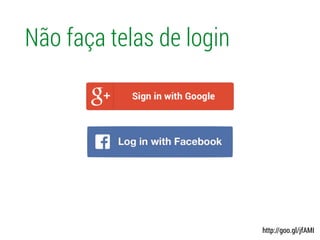 Não faça telas de login
http://goo.gl/jfAMI
 
