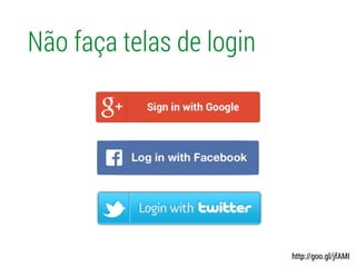 Não faça telas de login
http://goo.gl/jfAMI
 
