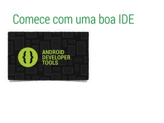 Comece com uma boa IDE
 