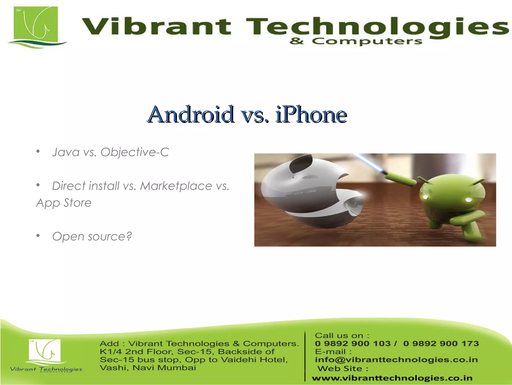 Android vs. iPhoneAndroid vs. iPhone  Java vs. Objective-C  Direct install vs. Marketplace vs. App Store  Open source? 