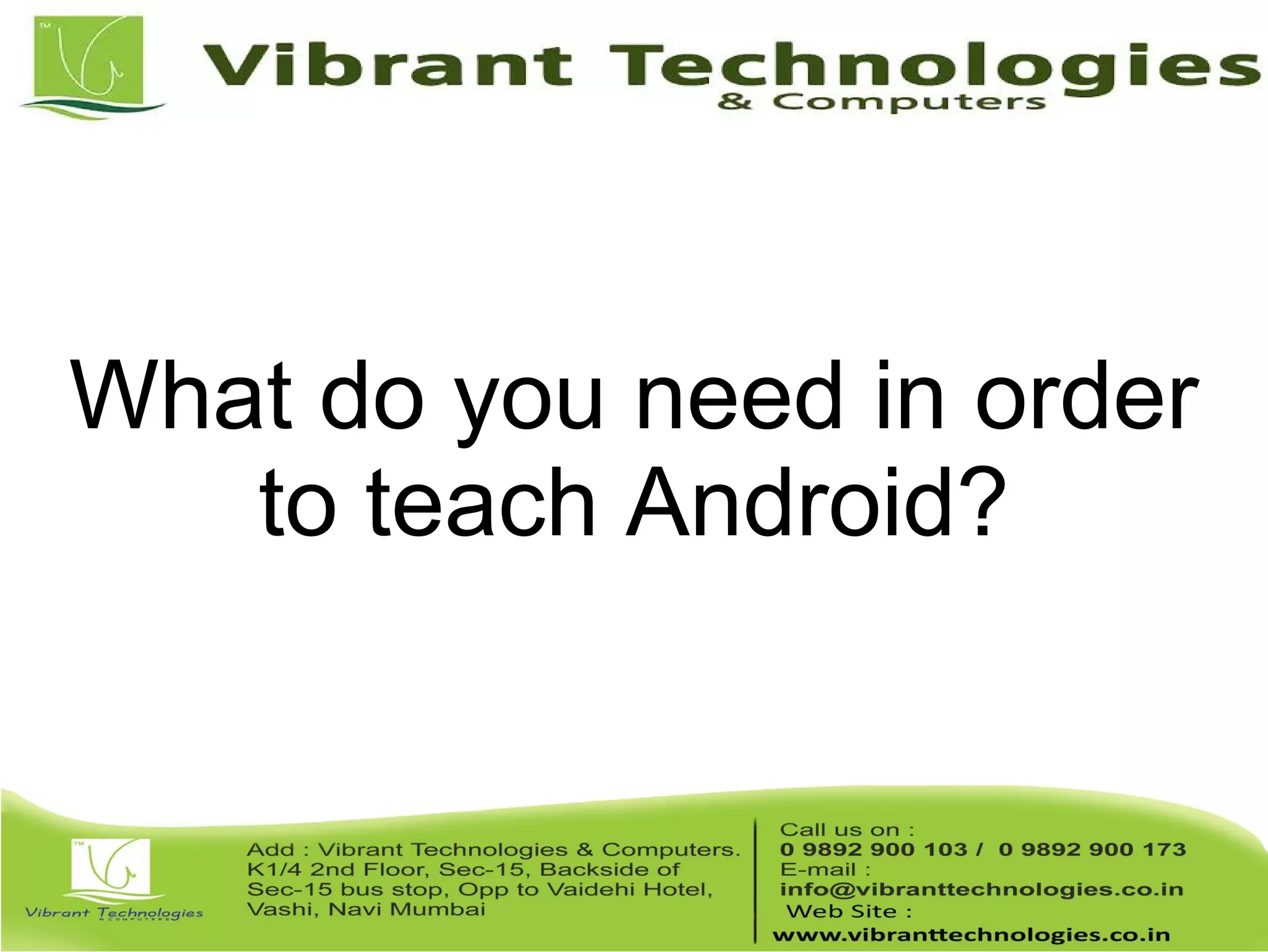 What do you need in order to teach Android? 