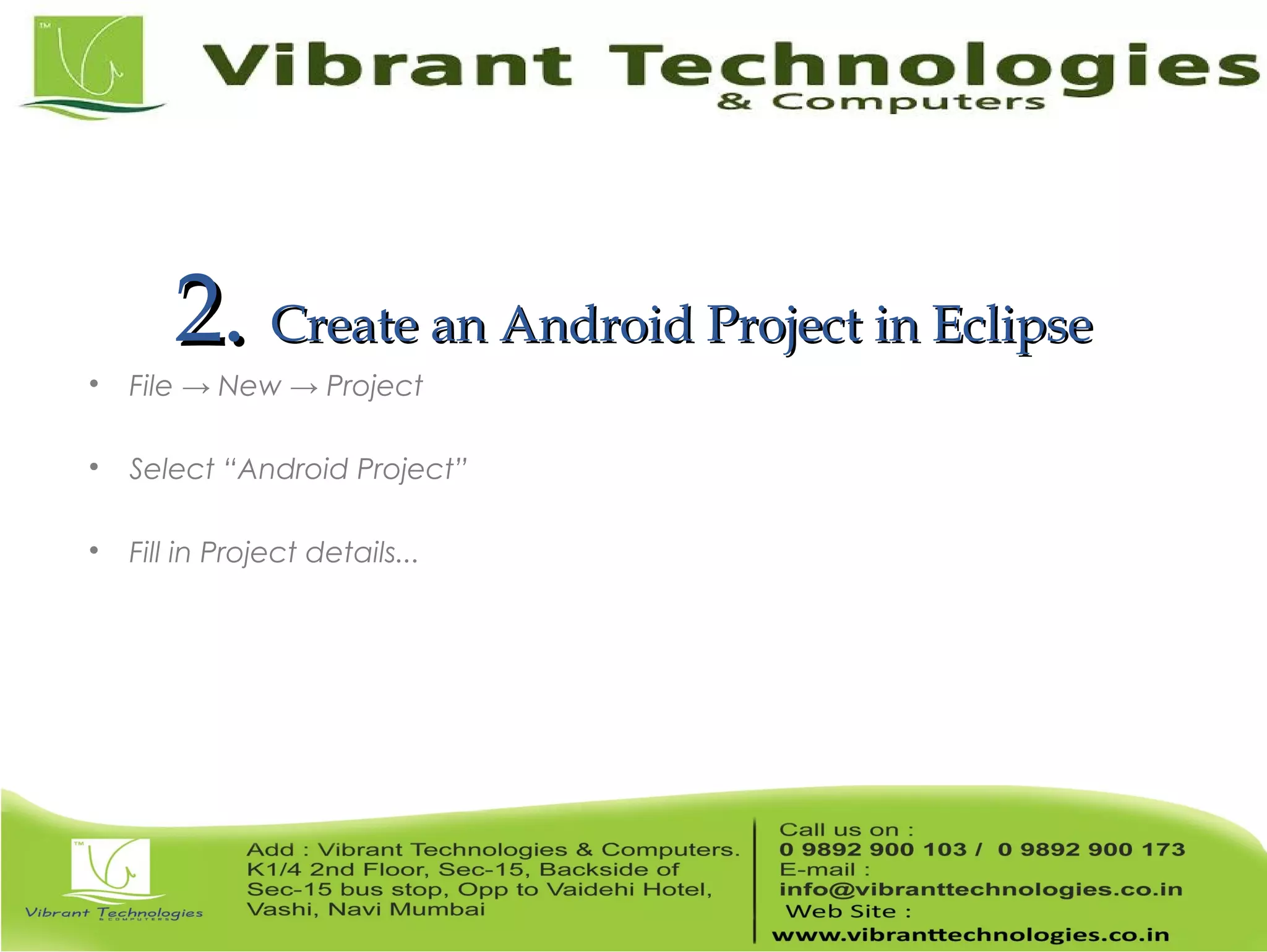 2.2. Create an Android Project in EclipseCreate an Android Project in Eclipse  File → New → Project  Select “Android Project”  Fill in Project details... 
