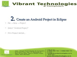 2.2. Create an Android Project in EclipseCreate an Android Project in Eclipse

File → New → Project

Select “Android Project”

Fill in Project details...
 