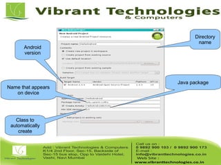 Name that appears
on device
Directory
name
Class to
automatically
create
Java package
Android
version
 