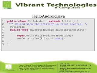 1 public class HelloAndroid extends Activity {
2 /** Called when the activity is first created. */
3 @Override
4 public void onCreate(Bundle savedInstanceState)
5 {
6 super.onCreate(savedInstanceState);
7 setContentView(R.layout.main);
8 }
9 }
HelloAndroid.javaHelloAndroid.java
 