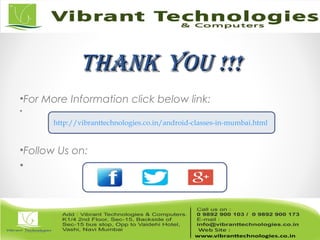 ThankThank You !!!You !!!
•For More Information click below link:
•
•Follow Us on:
•
http://vibranttechnologies.co.in/android-classes-in-mumbai.html
 
