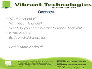 OverviewOverview

What is Android?

Why teach Android?

What do you need in order to teach Android?

Hello, Android

Basic Android graphics

Part 2: More Android!
 