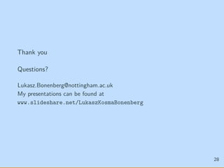 Thank you
Questions?
Lukasz.Bonenberg@nottingham.ac.uk
My presentations can be found at
www.slideshare.net/LukaszKosmaBonenberg
28
 