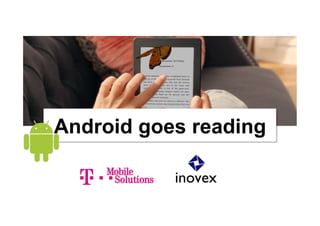 Mobile
Solutions
Android goes reading
Mobile
Solutions
 