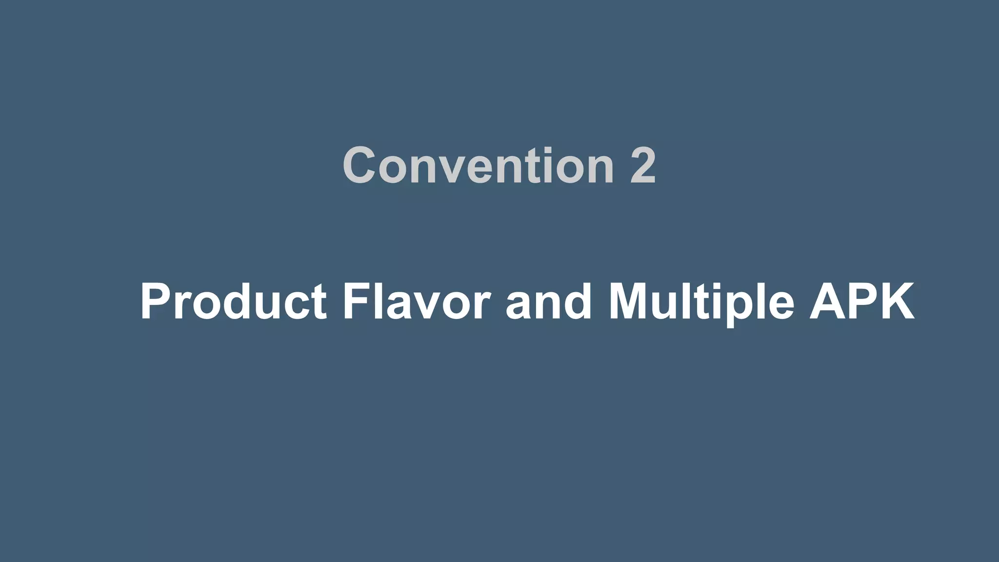 Product Flavor and Multiple APK
Convention 2
 