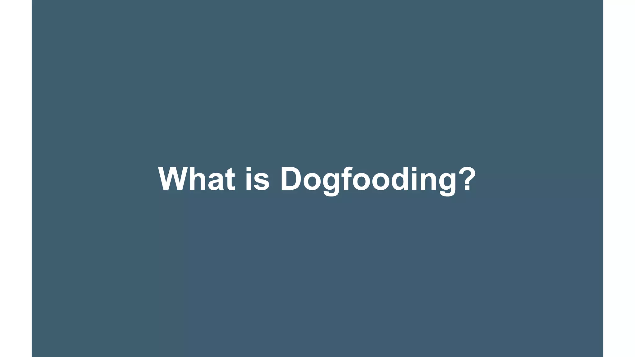 What is Dogfooding?
 