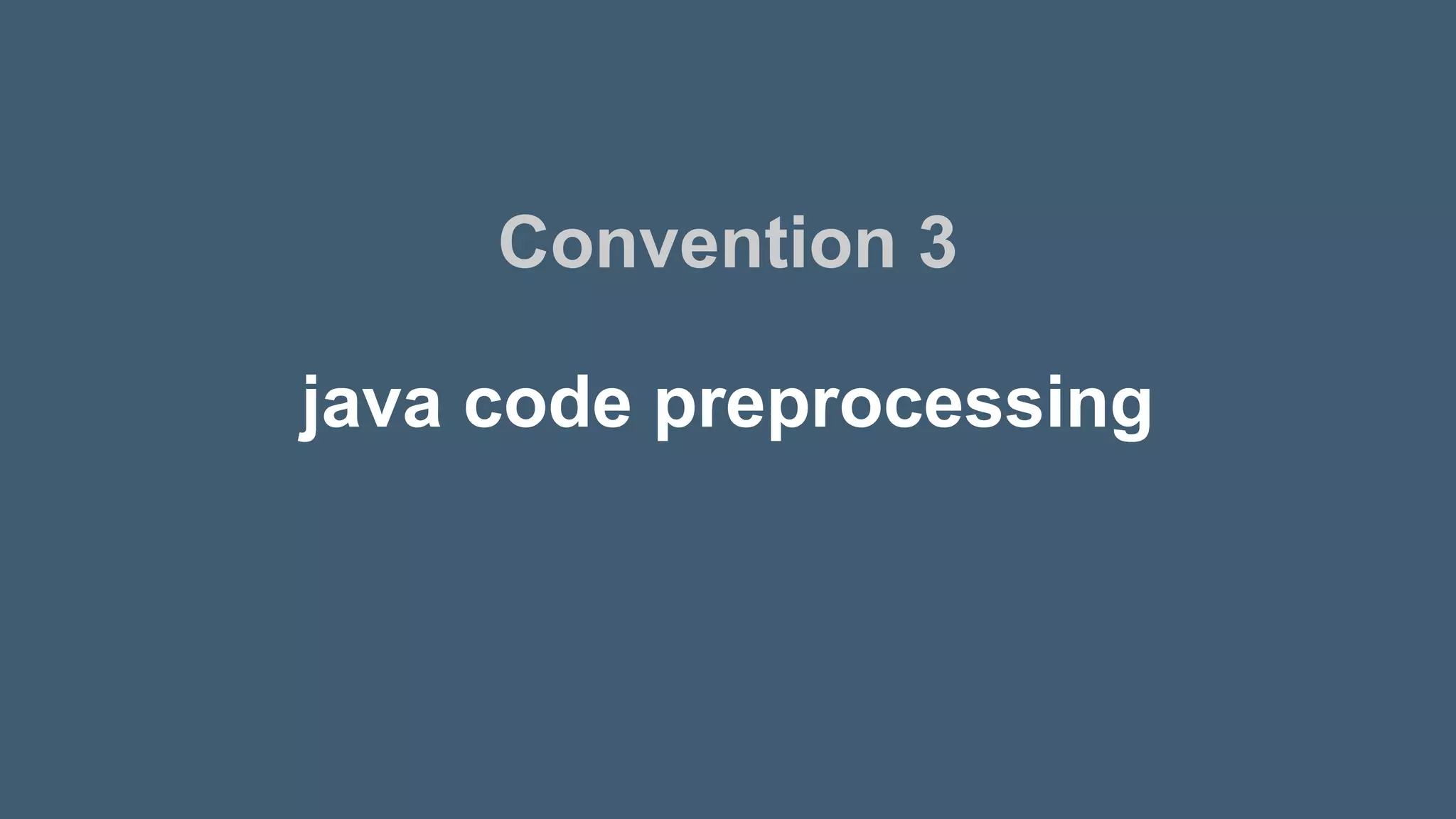 java code preprocessing
Convention 3
 