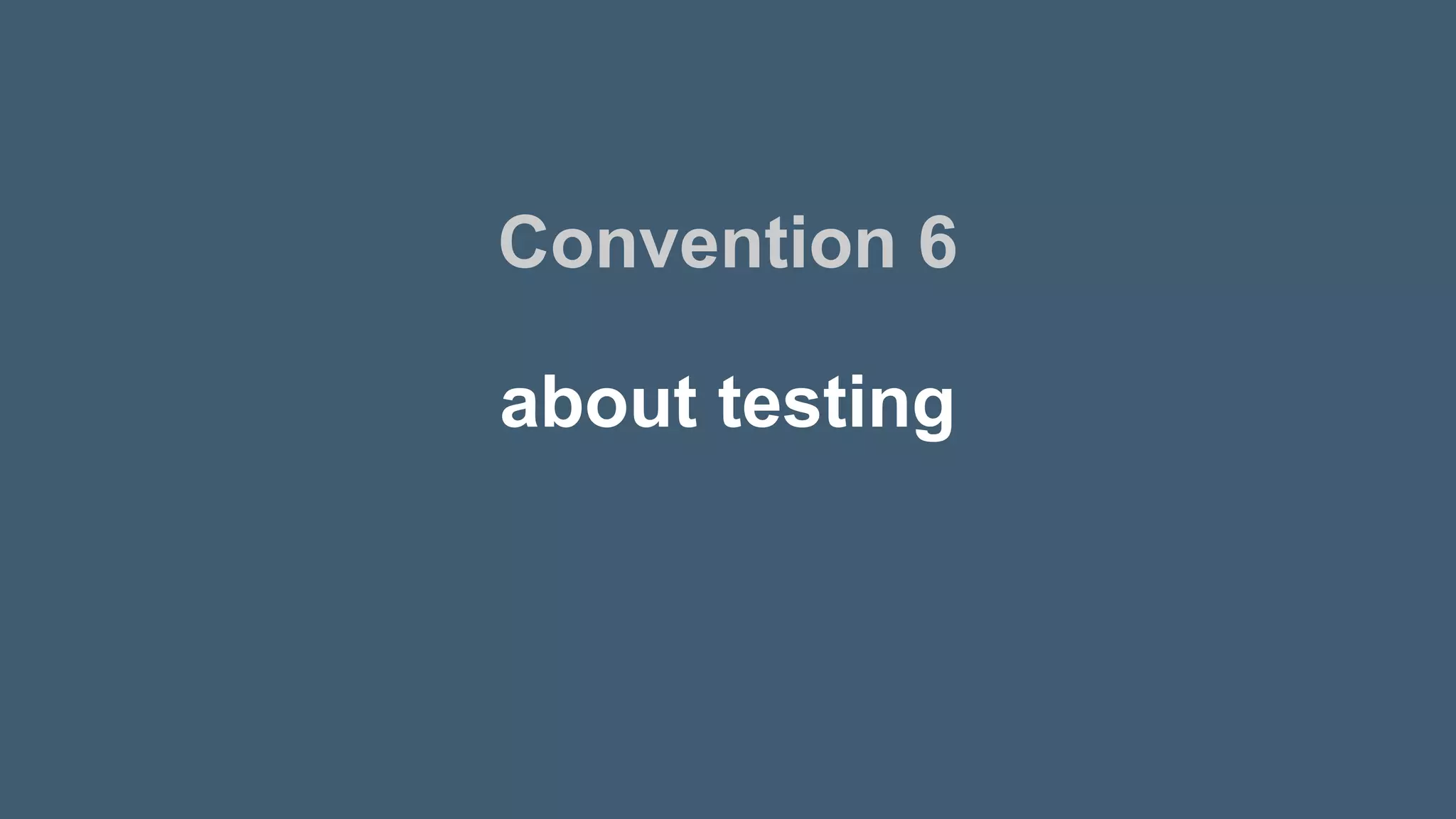 about testing
Convention 6
 