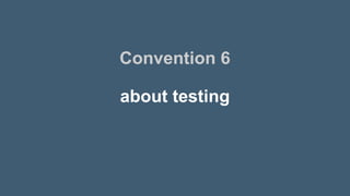 about testing
Convention 6
 