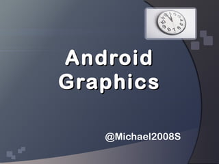 Android Graphics @Michael2008S 