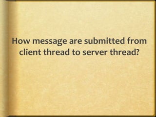 How message are submitted from
client thread to server thread?
 