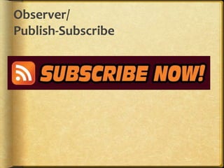 Observer/
Publish-Subscribe
 